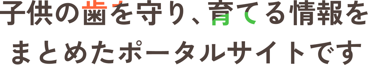子供の歯を守り、育てる情報をまとめたポータルサイトです